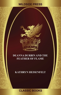 Deanna Durbin and the Feather of Flame by Kathryn Heisenfelt