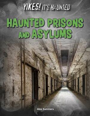 Haunted Prisons and Asylums by Alex Summers