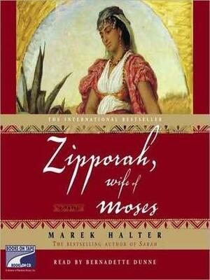 Zipporah, Wife of Moses: A Novel by Marek Halter, Marek Halter, Bernadette Dunne