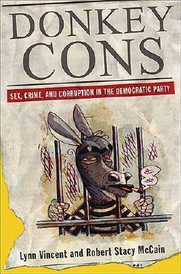 Donkey Cons: Sex, Crime, and Corruption in the Democratic Party by Lynn Vincent