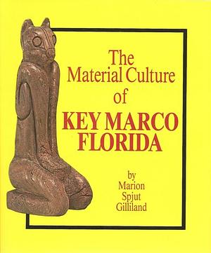 The Material Culture of Key Marco, Florida by Marion Spjut Gilliland