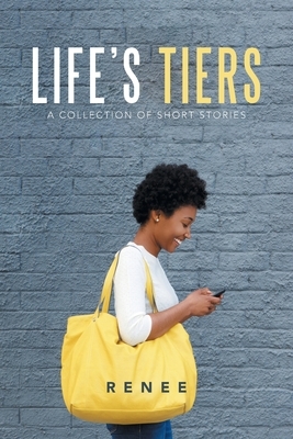 Life's Tiers: A Collection of Short Stories by Renee