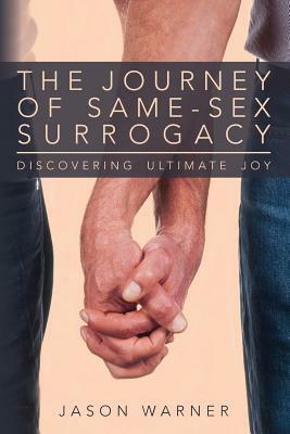 The Journey of Same-Sex Surrogacy: Discovering Ultimate Joy by Jason Warner