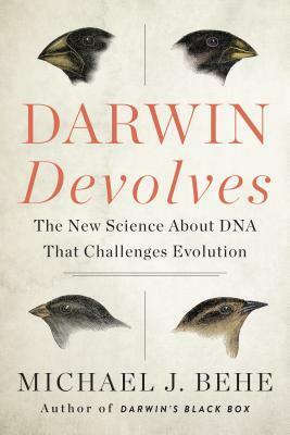 Darwin Devolves : The New Science About DNA That Challenges Evolution by Michael J. Behe