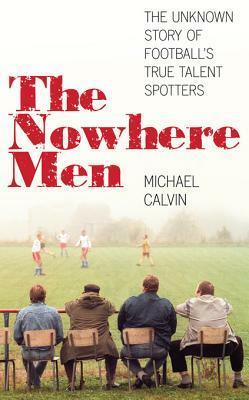 The Nowhere Men by Michael Calvin