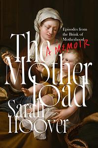 The Motherload: Episodes from the Brink of Motherhood by Sarah Hoover