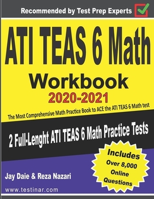 ATI TEAS 6 Math Workbook 2020-2021: The Most Comprehensive Math Practice Book to ACE the ATI TEAS 6 Math test by Jay Daie, Reza Nazari