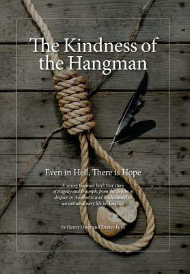 The Kindness of the Hangman: Even in Hell, There is Hope by Henry Oster, Dexter Tiffany Ford