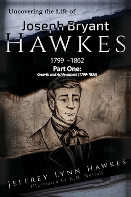 Uncovering the Life of Joseph Bryant Hawkes (1799 - 1862): Part One: Growth and Achievement (1799- 1835) by 