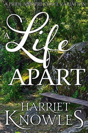 A Life Apart: A Darcy and Elizabeth Pride and Prejudice Variation by Harriet Knowles, A Lady