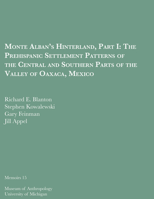 Monte Alban's Hinterland, Part I, Volume 15: The Prehispanic Settlement Patterns of the Central and Southern Parts of the Valley of Oaxaca, Mexico by Richard E. Blanton, Stephen Kowalewski, Gary Feinman