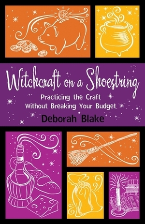 Witchcraft on a Shoestring: Practicing the Craft Without Breaking Your Budget by Deborah Blake