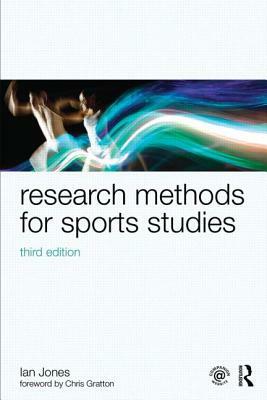 Research Methods for Sports Studies: Third Edition by Chris Gratton, Ian Jones