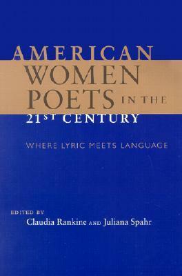 American Women Poets in the 21st Century: Where Lyric Meets Language by Claudia Rankine, Juliana Spahr