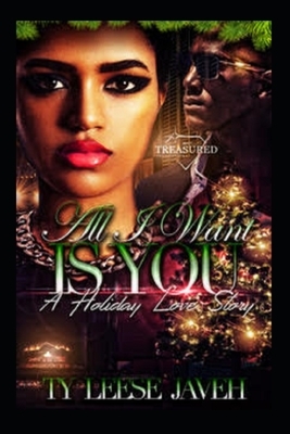 All I Want Is You: A Holiday Love Story by Ty Leese Javeh