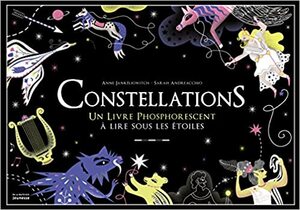Constellations. Un livre phosphorescent à lire sous les étoiles by Sarah Andreacchio, Anne Jankeliowitch