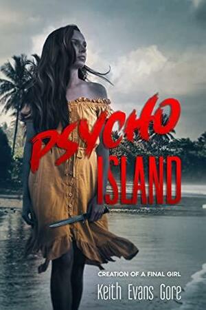 Psycho Island: Creation of a Final Girl by Keith Evans Gore