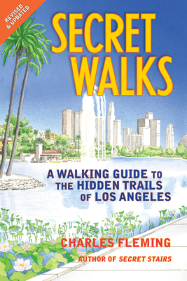 Secret Walks: A Walking Guide to the Hidden Trails of Los Angeles by Charles Fleming