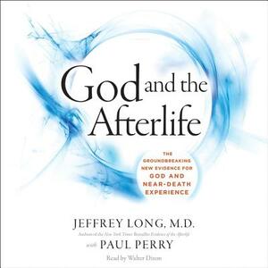 God and the Afterlife: The Groundbreaking New Evidence for God and Near-Death Experience by Jeffrey Long