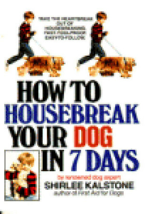 How to Housebreak Your Dog in Seven Days by Shirlee Kalstone