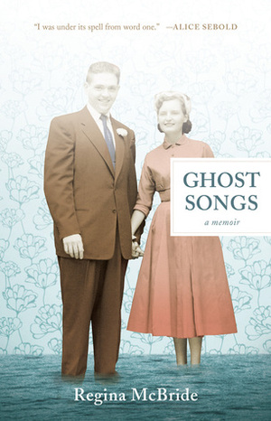 Ghost Songs: A Memoir by Regina McBride