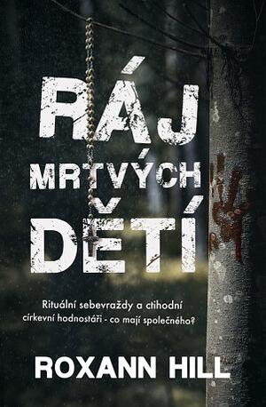 Ráj mrtvých dětí by Roxann Hill