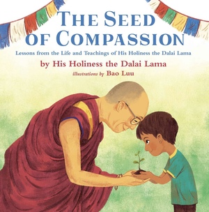 The Seed of Compassion: Lessons from the Life and Teachings of His Holiness the Dalai Lama by His Holiness the Dalai Lama