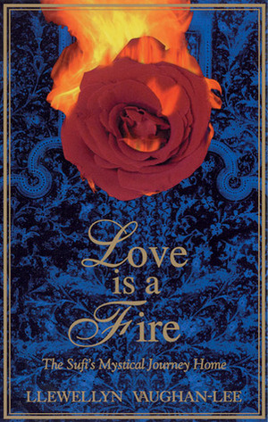 Love Is a Fire: The Sufi's Mystical Journey Home by Llewellyn Vaughan-Lee