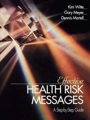 Effective Health Risk Messages: A Step-By-Step Guide by Dennis P. Martell, Kim Witte, Gary Meyer