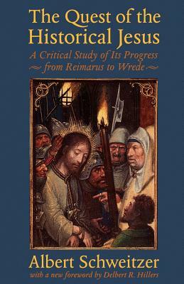The Quest of the Historical Jesus: A Critical Study of Its Progress from Reimarus to Wrede by Albert Schweitzer