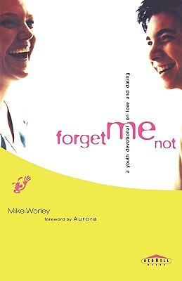 Forget Me Not: A Youth Devotional on Love and Dating by Mike Worley