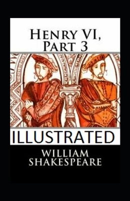 Henry VI, Part 3 Illustrated by William Shakespeare