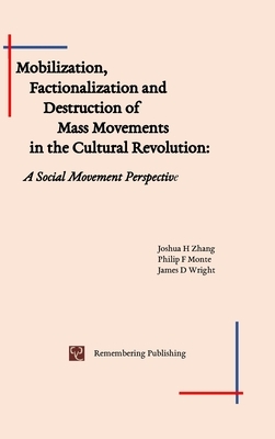 Mobilization, Factionalization and Destruction of Mass Movements in the Cultural Revolution by James Wright, Philip Monte, Joshua Zhang