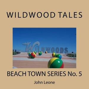 Wildwood Tales: Beach Town Series No. 5 by John Leone