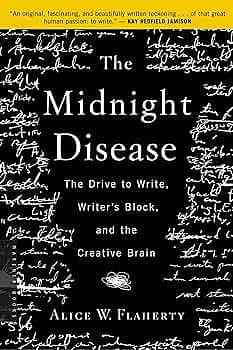 The Midnight Disease: The Drive to Write, Writer's Block, and the Creative Brain by Alice Weaver Flaherty