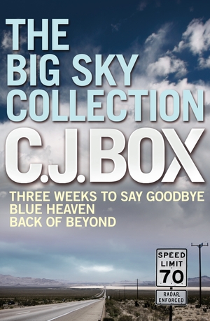The Big Sky Collection: Three Weeks to Say Goodbye / Blue Heaven / Back of Beyond by C.J. Box