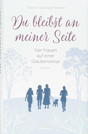 Du bleibst an meiner Seite: Vier Frauen auf einer Glaubensreise. by Sharon Garlough Brown