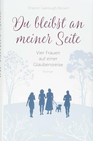 Du bleibst an meiner Seite: Vier Frauen auf einer Glaubensreise. by Sharon Garlough Brown