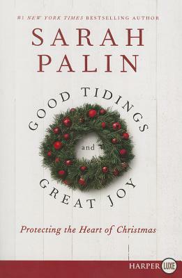 Good Tidings and Great Joy: Protecting the Heart of Christmas by Sarah Palin