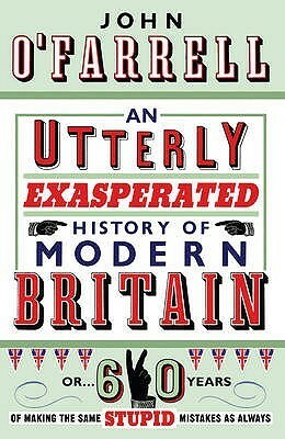 An Utterly Exasperated History of Modern Britain by John O'Farrell
