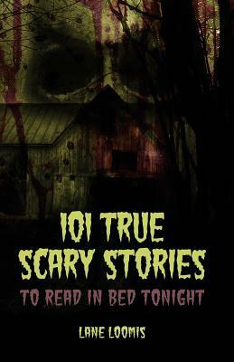 101 True Scary Stories to Read in Bed Tonight by Thought Catalog, Lane Loomis