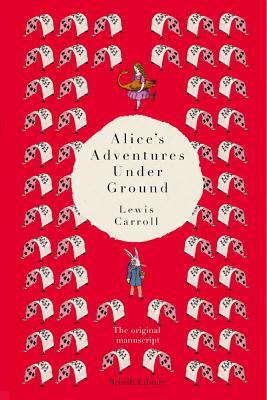 Alice's Adventures Under Ground: The Original Manuscript by Lewis Carroll