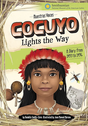 Cocuyo Lights the Way: A Diary from 1493 to 1496 by Danielle Smith-Llera