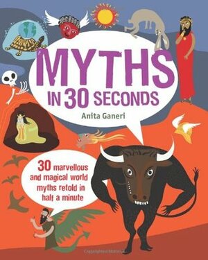 Myths in 30 Seconds: 30 Marvellous and Magical World Myths Retold in Half a Minute by Melvyn Evans, Anita Ganeri