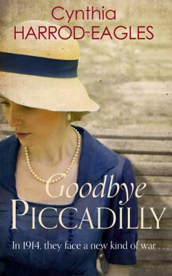 Goodbye, Piccadilly: War at Home, 1914 by Cynthia Harrod-Eagles