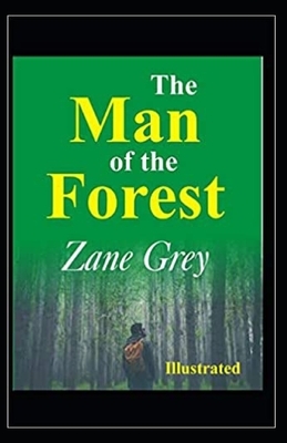 The Man of the Forest Illustrated by Zane Grey