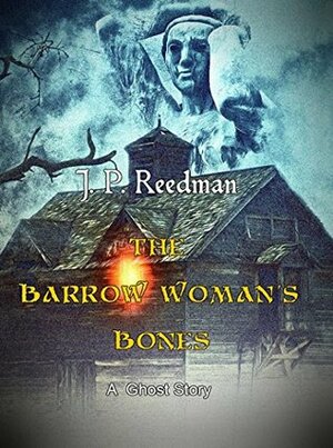 The Barrow Woman's Bones: A Ghost Story by J.P. Reedman