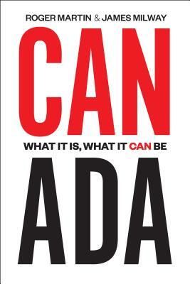 Canada: What It Is, What It Can Be by Roger Martin, James Milway