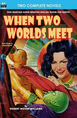 When Two Worlds Meet & The Man Who Had No Brains by Robert Moore Williams, Jeff Sutton