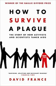 How to Survive a Plague: The Story of How Activists and Scientists Tamed AIDS by David France